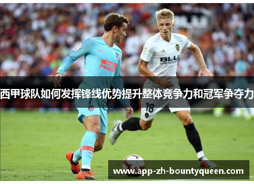 西甲球队如何发挥锋线优势提升整体竞争力和冠军争夺力