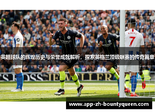 英超球队的辉煌历史与荣誉成就解析，探索英格兰顶级联赛的传奇篇章