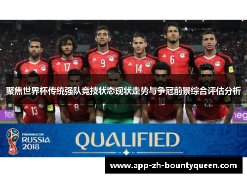 聚焦世界杯传统强队竞技状态现状走势与争冠前景综合评估分析