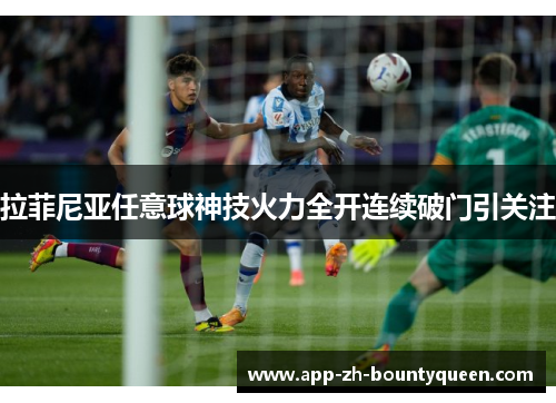 拉菲尼亚任意球神技火力全开连续破门引关注 拉菲尼亚任意球神技火力全开连续破门引关注