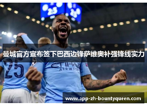 曼城官方宣布签下巴西边锋萨维奥补强锋线实力 曼城官方宣布签下巴西边锋萨维奥补强锋线实力