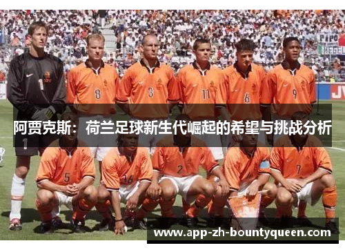 阿贾克斯：荷兰足球新生代崛起的希望与挑战分析