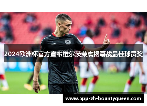 2024欧洲杯官方宣布维尔茨荣膺揭幕战最佳球员奖